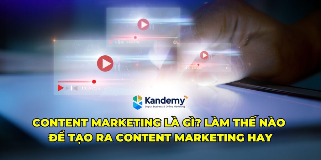 Content Marketing là gì? Làm thế nào để tạo ra content marketing hay